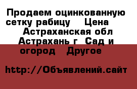 Продаем оцинкованную сетку рабицу. › Цена ­ 500 - Астраханская обл., Астрахань г. Сад и огород » Другое   